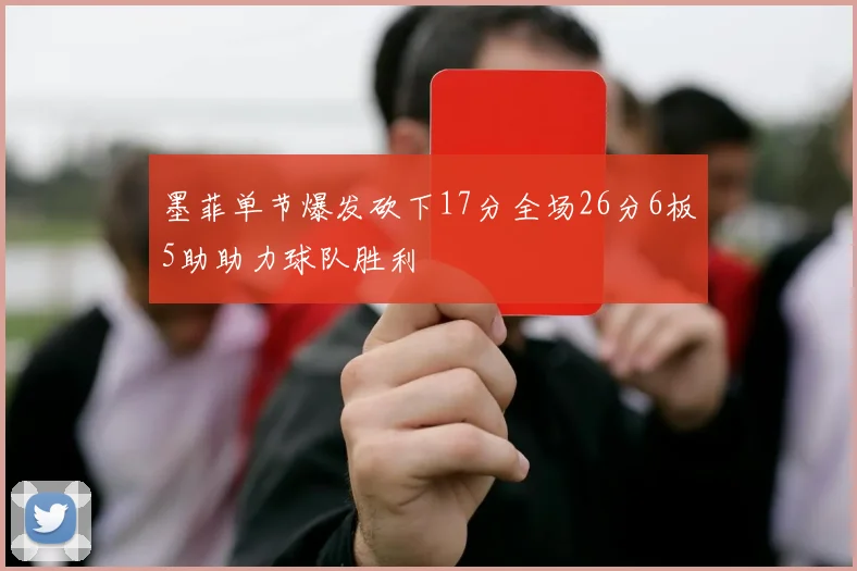 墨菲单节爆发砍下17分全场26分6板5助助力球队胜利